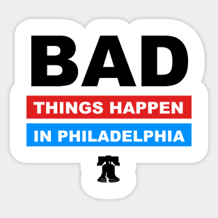 Bad Things Happen in Philadelphia Sticker